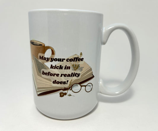 May Your Coffee Kick in Before Reality Does 15 oz. ceramic Coffee Cup Mug